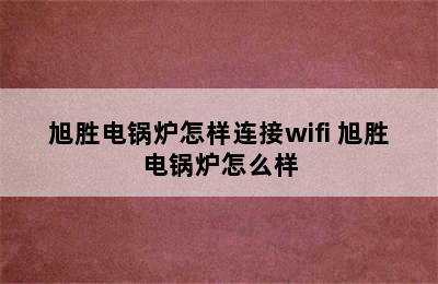 旭胜电锅炉怎样连接wifi 旭胜电锅炉怎么样